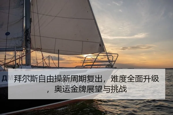 拜尔斯自由操新周期复出，难度全面升级，奥运金牌展望与挑战